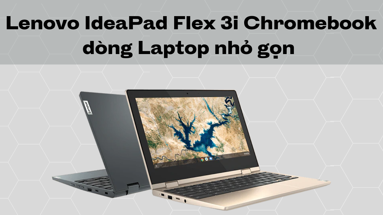 Lenovo IdeaPad Flex 3i Chromebook dòng Laptop nhỏ gọn làm việc văn phòng tại nhà 8375